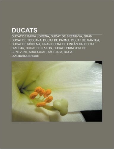 Ducats: Ducat de Baixa Lorena, Ducat de Bretanya, Gran Ducat de Toscana, Ducat de Parma, Ducat de Mantua, Ducat de Modena
