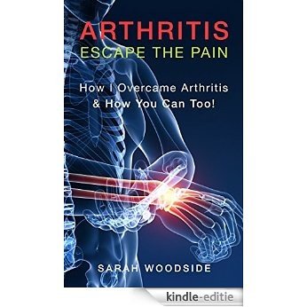 Arthritis : Escape The Pain: How I Overcame Arthritis & How You Can Too! (English Edition) [Kindle-editie]