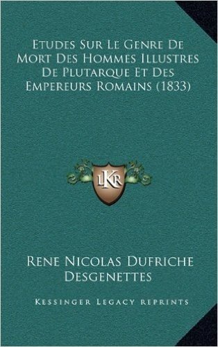 Etudes Sur Le Genre de Mort Des Hommes Illustres de Plutarque Et Des Empereurs Romains (1833)