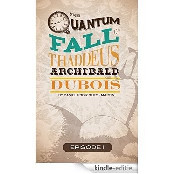 The Quantum Fall of Thaddeus Archibald DuBois, Episode One: Peter Pan Complexes for the 21st-Century Man (English Edition) [Kindle-editie]