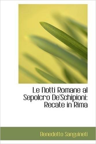 Le Notti Romane Al Sepolcro de'Schipioni: Recate in Rima