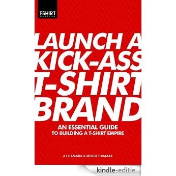 Launch a Kick Ass T-Shirt Brand (English Edition) [Kindle-editie]