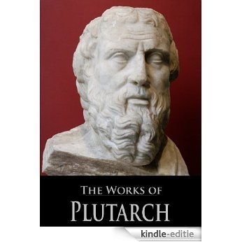 The Works of Plutarch: Parallel Lives, Moralia, and Symposiacs (With Active Table of Contents) (English Edition) [Kindle-editie]