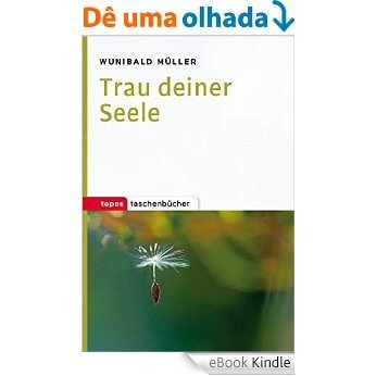 Trau deiner Seele (Topos Taschenbücher) (German Edition) [eBook Kindle]