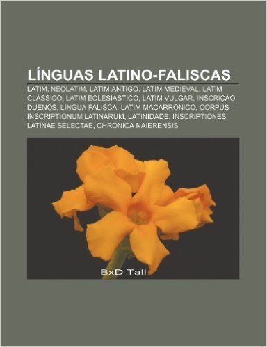 Linguas Latino-Faliscas: Latim, Neolatim, Latim Antigo, Latim Medieval, Latim Classico, Latim Eclesiastico, Latim Vulgar, Inscricao Duenos