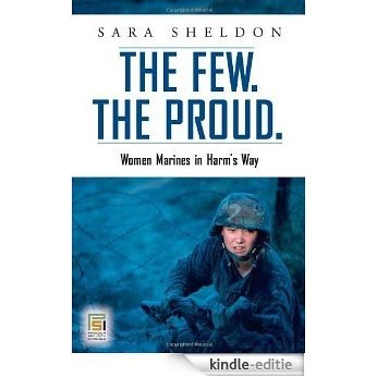 The Few. The Proud.: Women Marines in HarM&Apos;s Way: Women Marines in Harm's Way (Praeger Security International) [Kindle-editie]