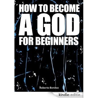 How to Become a God for Beginners (English Edition) [Kindle-editie]