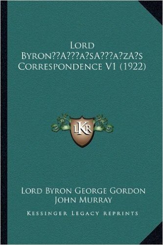 Lord Byrona Acentsacentsa A-Acentsa Acentss Correspondence V1 (1922)