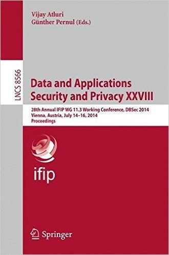 Data and Applications Security and Privacy XXVIII: 28th Annual Ifip Wg 11.3 Working Conference, Dbsec 2014, Vienna, Austria, July 14-16, 2014, Proceedings