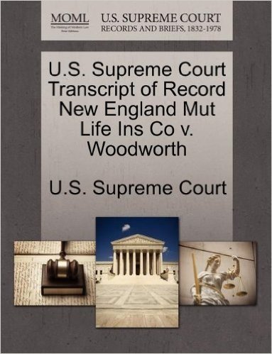 U.S. Supreme Court Transcript of Record New England Mut Life Ins Co V. Woodworth