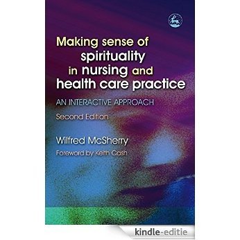 Making Sense of Spirituality in Nursing and Health Care Practice: An Interactive Approach Second Edition [Kindle-editie]