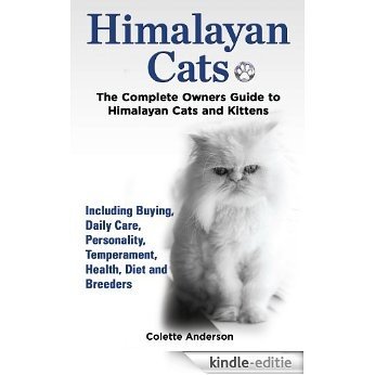 Himalayan Cats: The Complete Owners Guide to Himalayan Cats and Kittens  Including Buying, Daily Care, Personality, Temperament, Health, Diet and Breeders (English Edition) [Kindle-editie]