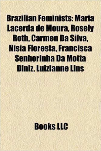 Brazilian Feminists: Maria Lacerda de Moura, Rosely Roth, Carmen Da Silva, N Sia Floresta, Francisca Senhorinha Da Motta Diniz, Luizianne L baixar