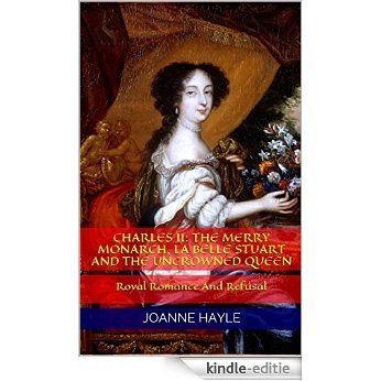 Charles II: The Merry Monarch, La Belle Stuart And The Uncrowned Queen: Royal Romance And Refusal (English Edition) [Kindle-editie]