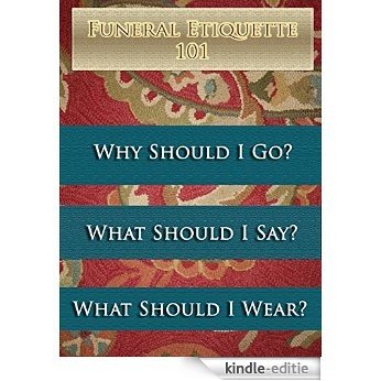 Funeral Etiquette 101: .............Quick easy read for answers on the go (English Edition) [Kindle-editie]
