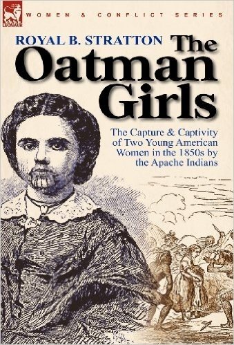The Oatman Girls: The Capture & Captivity of Two Young American Women in the 1850s by the Apache Indians