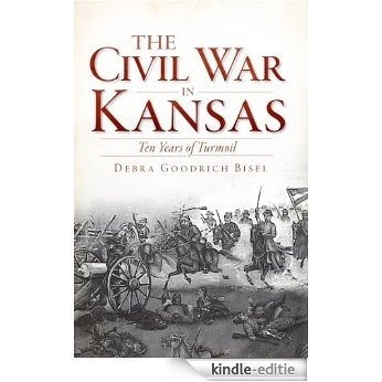 The Civil War in Kansas: Ten Years of Turmoil (The History Press) (English Edition) [Kindle-editie]