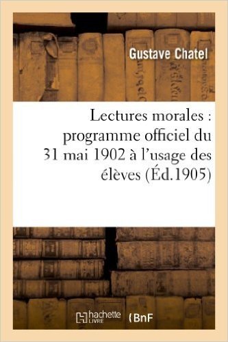 Lectures Morales: Programme Officiel Du 31 Mai 1902 A L Usage Des Eleves de Classe