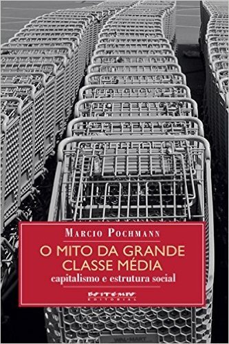 O mito da grande classe média: Capitalismo e estrutura social (Coleção Mundo do Trabalho) baixar