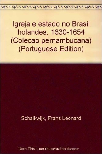 Igreja E Estado No Brasil Holandes, 1630-1654 (Colecao Pernambucana) (Portuguese Edition)