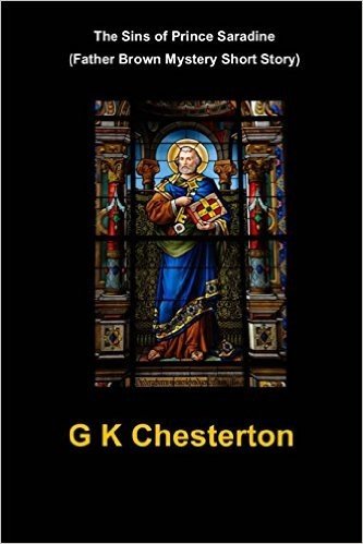The Sins of Prince Saradine (Father Brown Mystery Short Story): (G K Chesterton Masterpiece Collection)