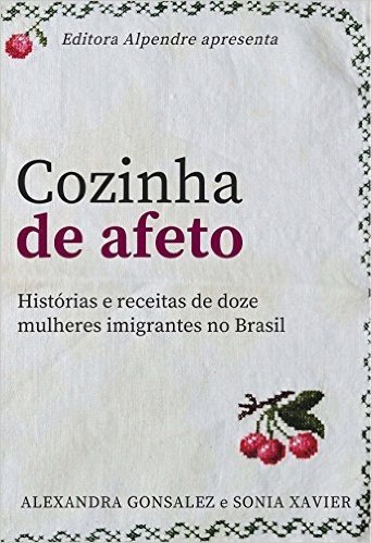 Cozinha de afeto: Histórias e receitas de doze mulheres imigrantes no Brasil