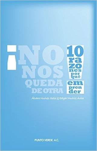 ¡No nos queda de otra! 10 razones por qué emprender (Spanish Edition)