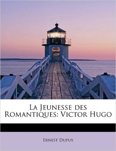 La Jeunesse Des Romantiques: Victor Hugo