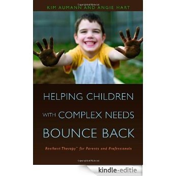 Helping Children with Complex Needs Bounce Back: Resilient TherapyTM for Parents and Professionals [Kindle-editie]