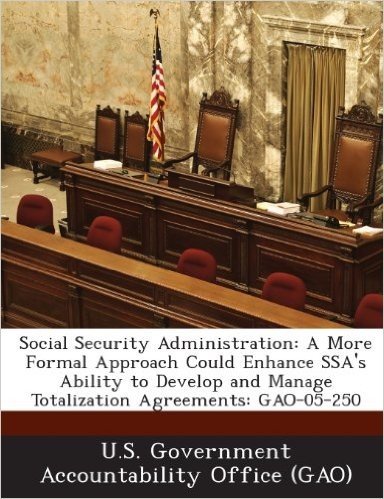 Social Security Administration: A More Formal Approach Could Enhance Ssa's Ability to Develop and Manage Totalization Agreements: Gao-05-250