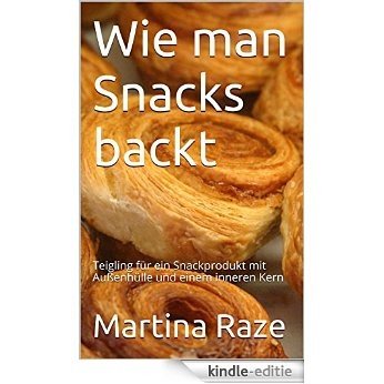Wie man Snacks backt: Teigling für ein Snackprodukt mit Außenhülle und einem inneren Kern (German Edition) [Kindle-editie]