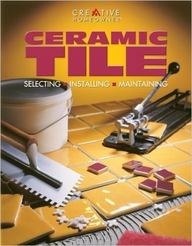 Ceramic Tile: Selecting, Installing, Maintaining