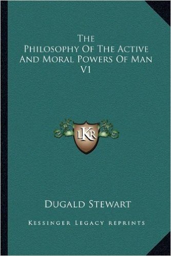 The Philosophy of the Active and Moral Powers of Man V1
