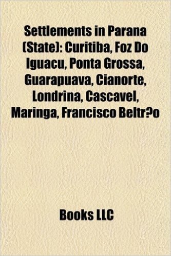Settlements in Parana (State): Curitiba, Foz Do Iguacu, Campo Mourao, Ponta Grossa, Guarapuava, Londrina, Cianorte, Cascavel, Maringa