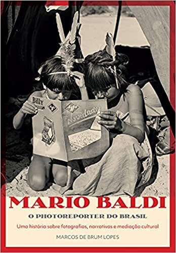 Mario Baldi, o photoreporter do Brasil: Uma história sobre fotografias, narrativas e mediação cultural
