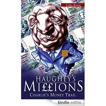 Haughey's Millions - On the Trail of Charlie's Money: The Bestselling Exposé of the Life and Debts of an Irish Taoiseach: Charlie's Money Trail [Kindle-editie]