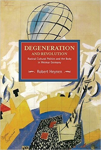 Degeneration and Revolution: Radical Cultural Politics and the Body in Weimar Germany