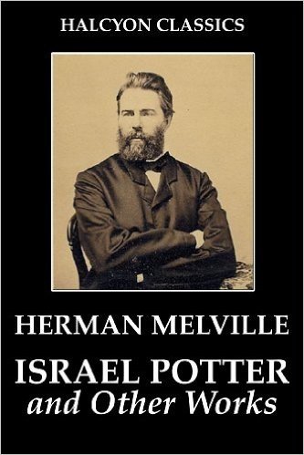 Israel Potter and Other Works by Herman Melville (Unexpurgated Edition) (Halcyon Classics) (English Edition)