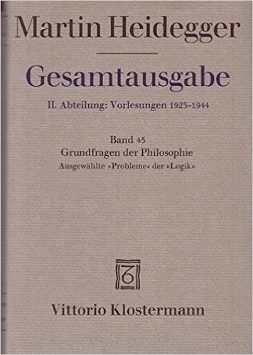 Martin Heidegger, Gesamtausgabe: Grundfragen Der Philosophie. Ausgewahlte Probleme Der Logik (Wintersemester 1937/38)