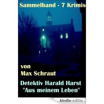 Max Schraut alias Walther Kabel: Sammelband - 7 Krimis: "Detektiv Harald Harst - Aus meinem Leben" (German Edition) [Kindle-editie]