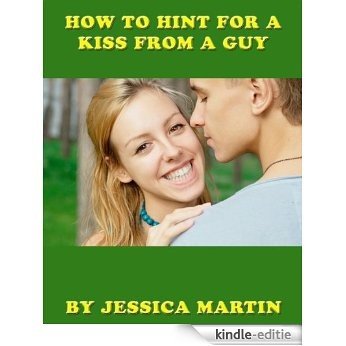 How To Hint For A Kiss From A Guy (English Edition) [Kindle-editie]