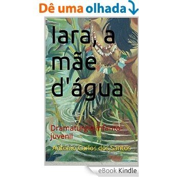 Iara, a mãe d'água: Dramaturgia infanto-juvenil (Coleção Educação, Teatro & Folclore Livro 6) [eBook Kindle]