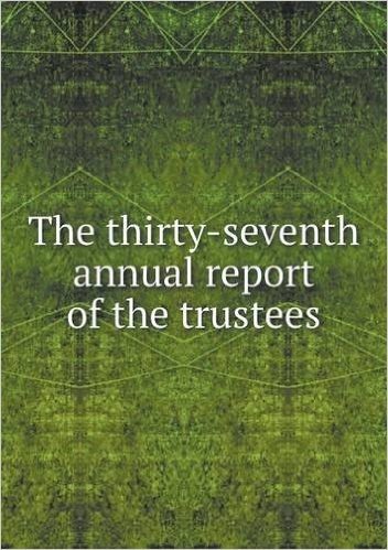 The Thirty-Seventh Annual Report of the Trustees