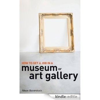 How to Get a Job in a Museum or Art Gallery [Kindle-editie]