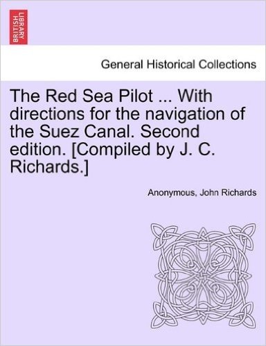 The Red Sea Pilot ... with Directions for the Navigation of the Suez Canal. Second Edition. [Compiled by J. C. Richards.] baixar