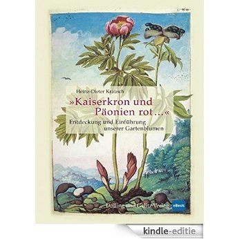 'Kaiserkron und Päonien rot...': Entdeckung und Einführung unserer Gartenblumen (Gartenkultur) (German Edition) [Kindle-editie]
