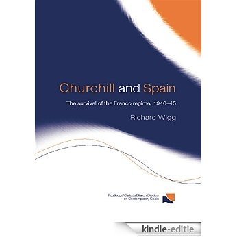 Churchill and Spain: The Survival of the Franco Regime, 1940-1945 (Routledge/Canada Blanch Studies on Contemporary Spain) [Kindle-editie]