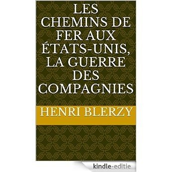 Les chemins de fer aux États-Unis, la guerre des compagnies (French Edition) [Kindle-editie]