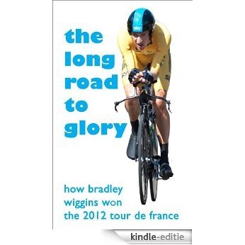 The Long Road to Glory: How Bradley Wiggins won the 2012 Tour de France (English Edition) [Kindle-editie]