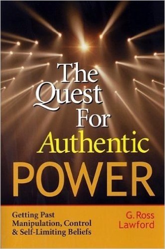 The Quest for Authentic Power: Getting Past Manipulation, Control, and Self Limiting Beliefs